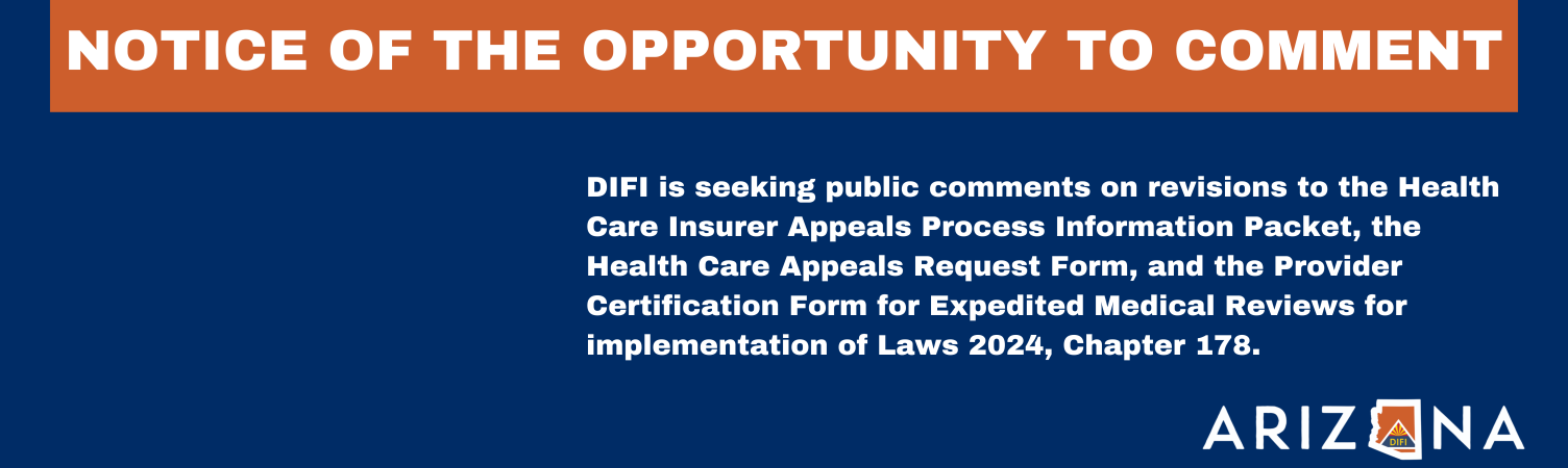 DIFI is seeking public comments on revisions to the Health Care Insurer Appeals Process Information Packet, the Health Care Appeals Request Form, and the Provider Certification Form for Expedited Medical Reviews for implementation of Laws 2024, Chapter 178.